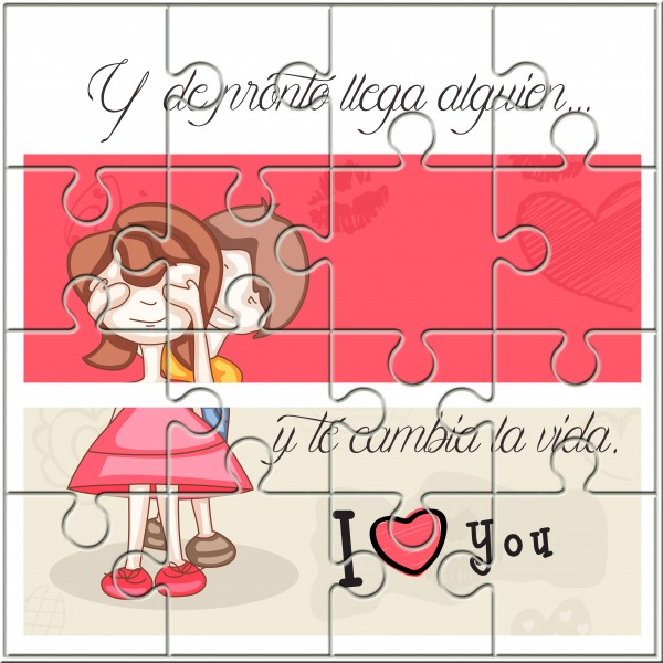 Puzzle con la frase " Y de pronto llega alguien...y te cambia la vida" en lata